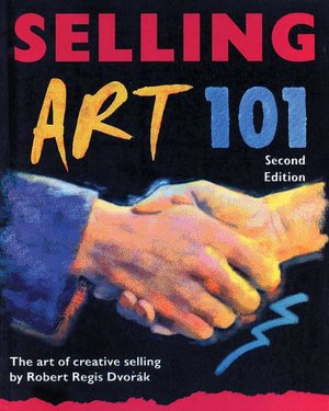 Selling Art 101, 2nd Edition: The Art of Creative Selling
