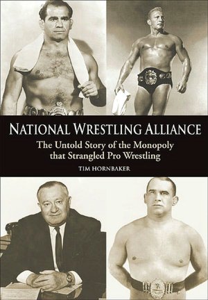 National Wrestling Alliance: The Untold Story of the Monopoly that Strangled Professional Wrestling
