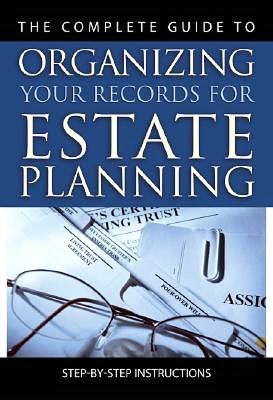 The Complete Guide to Organizing Your Records for Estate Planning: Step-by-Step Instructions with Companion CD-ROM