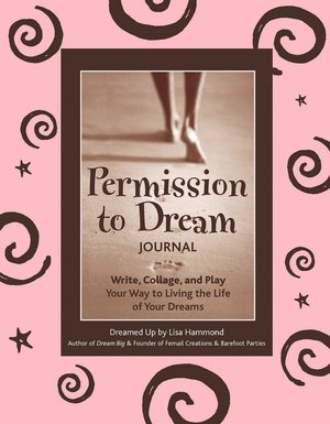Permission to Dream Journal: Write, Collage, and Play Your Way to Living the Life of Your Dreams