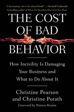 The Cost of Bad Behavior: How Incivility Is Damaging Your Business and What to Do about It