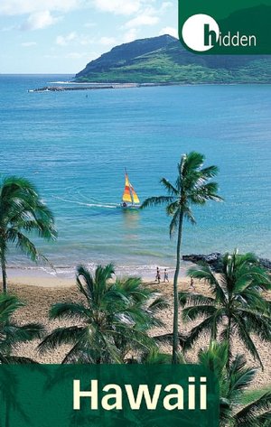Hidden Hawaii: Including Oahu, Maui, Kauai, Lanai, Molokai, and the Big Island