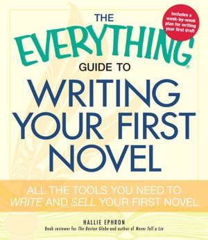 The Everything Guide to Writing Your First Novel: All the Tools You Need to Write and Sell Your First Novel