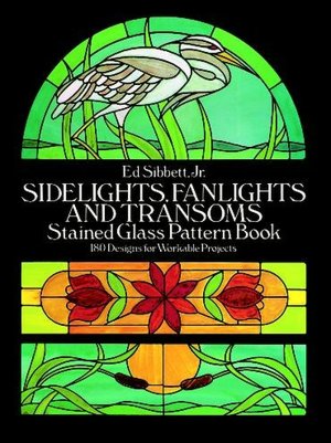 Sidelights, Fanlights and Transoms Stained Glass Pattern Book (Dover Stained Glass Instruction) Ed Sibbett