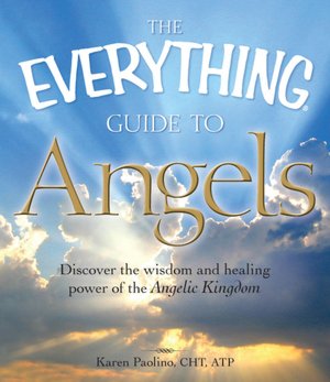 The Everything Guide to Angels: Discover the wisdom and healing power of the Angelic Kingdom