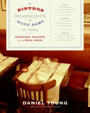 Bistros, Brasseries, and Wine Bars of Paris: Everyday Recipes from the Real Paris