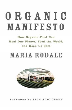 Organic Manifesto: How Organic Food Can Heal Our Planet, Feed the World, and Keep Us Safe