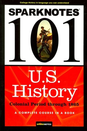 U.S. History: Colonial Period through 1865 (SparkNotes 101)