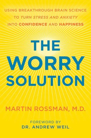 The Worry Solution: Using Breakthrough Brain Science to Turn Stress and Anxiety Into Confidence and Happiness
