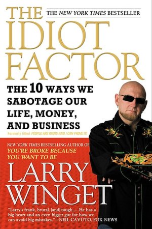 The Idiot Factor: The 10 Ways We Sabotage Our Life, Money, and Business