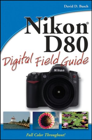 Book downloads pdf format Nikon D80 Digital Field Guide 9780470120514 PDF FB2 by David D. Busch