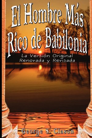 El Hombre Mas Rico de Babilonia: La Vesion Original Renovada y Revisada