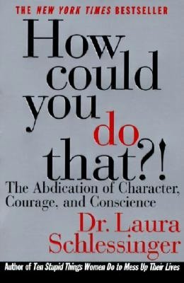 How Could You Do That?!: The Abdication of Character, Courage, and Conscience
