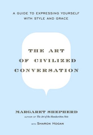 Art of Civilized Conversation: A Guide to Expressing Yourself with Style and Grace