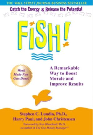 Fish! A Remarkable Way to Boost Morale and Improve Results