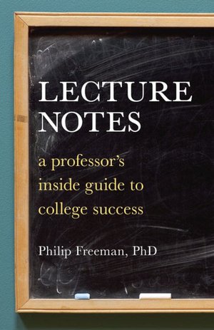 Lecture Notes: A Professor's Inside Guide to College Success