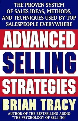 Advanced Selling Strategies: The Proven System of Sales Ideas, Methods, and Techniques Used by Top Salespeople