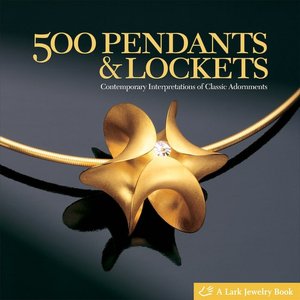 500 Pendants and Lockets: Contemporary Interpretations of Classic Adornments