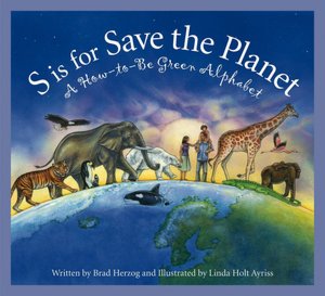 S Is for Save the Planet: A How-to-Be Green Alphabet