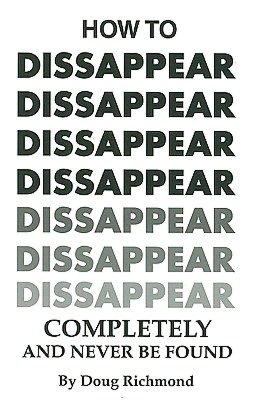 Best ebook download How to Disappear Completely and Never Be Found English version by Doug Richmond RTF 9780879472573
