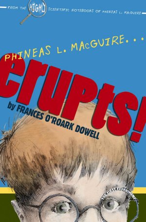 Phineas L. MacGuire...Erupts! (From the Highly Scientific Notebooks of Phineas L. MacGuire Series #1)