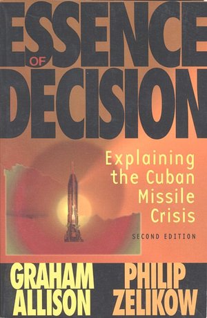 The Essence of Decision: Explaining the Cuban Missile Crisis