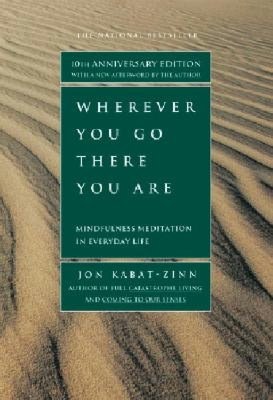 Wherever You Go, There You Are: Mindfulness Meditation in Everyday Life