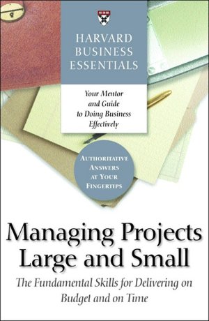 Free pdf ebooks downloadable Harvard Business Essentials: Managing Projects Large and Small: The Fundamental Skills to Deliver on Cost and Time (English Edition) by Harvard Business School Press