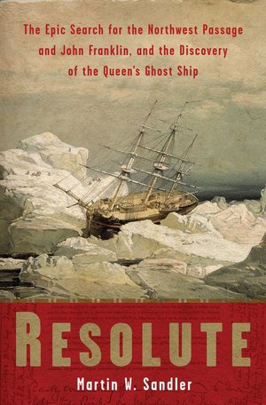 Resolute: The Epic Search for the Northwest Passage and John Franklin, and the Discover of the Queen's Ghost Ship