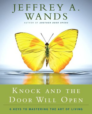 Knock and the Door Will Open: 6 Keys to Mastering the Art of Living