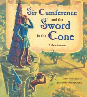 Sir Cumference and the Sword in the Cone: A Math Adventure
