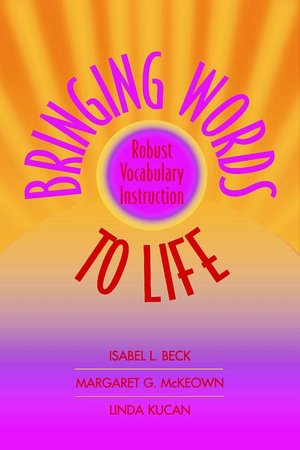 Bringing Words to Life: Robust Vocabulary Instruction