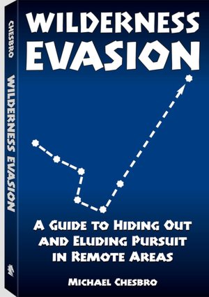 Wilderness Evasion: A Guide To Hiding Out and Eluding Pursuit in Remote Areas