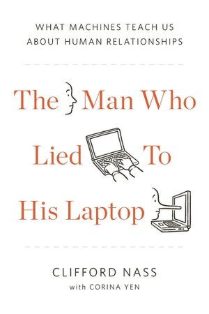 The Man Who Lied to His Laptop: What Machines Teach Us About Human Relationships