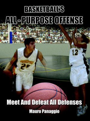 Basketball's All-Purpose Offense: Meet and Defeat All Defenses Mauro Panaggio
