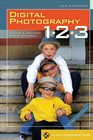 Digital Photography 1, 2, 3: Taking & Printing Great Pictures, Revised & Updated (Lark Photography Book Series)