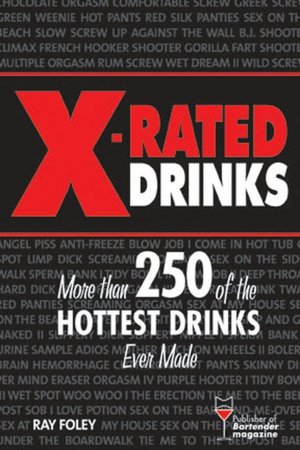 X-Rated Drinks: More Than 250 of the Hottest Drinks Ever Made
