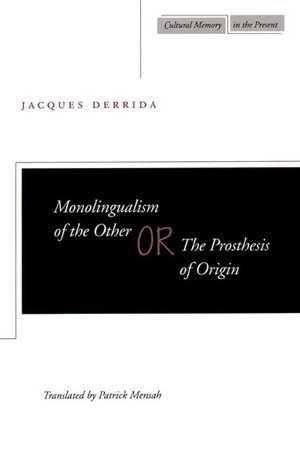 Monolingualism of the Other: or, The Prosthesis of Origin (Cultural Memory in the Present Series)