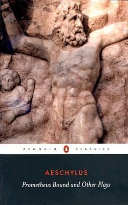 Prometheus Bound and Other Plays: Prometheus Bound, The Suppliants, Seven Against Thebes, The Persian