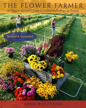 The Flower Farmer: An Organic Grower's Guide to Raising and Selling Cut Flowers