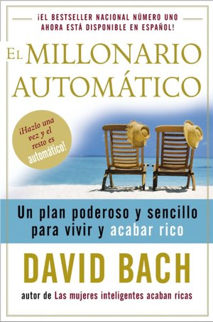 El millonario automatico: Un plan poderoso y sencillo para vivir y acabar rico