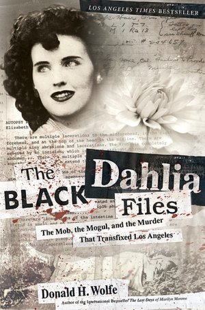 Black Dahlia Files: The Mob, the Mogul, and the Murder That Transfixed Los Angeles