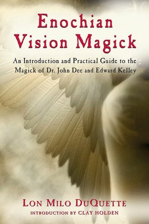 Enochian Vision Magick: An Introduction and Practical Guide to the Magick of Mr. John Dee and Edward Kelley
