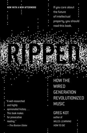 Ripped: How the Wired Generation Revolutionized Music