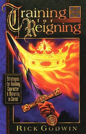 Training for Reigning: Strategies for Building Character and Maturity in Christ