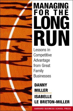 Managing for the Long Run: Lessons in Competitive Advantage from Great Family Businesses