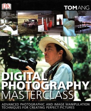 Free ebooks download pdf for free Digital Photography Masterclass ePub MOBI 9780756636722 by Tom Ang