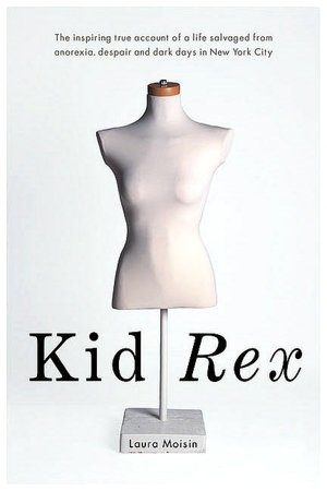 Kid Rex: The Inspiring True Account of a Life Salvaged from Despair, Anorexia and Dark Days in New York City