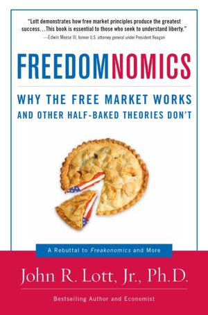 Freedomnomics Why the Free Market Works and Other Half baked Theories 
