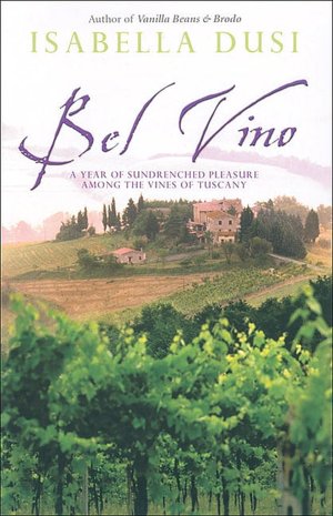 Bel Vino: A Year of Sundrenched Pleasure Among the Vines of Tuscany